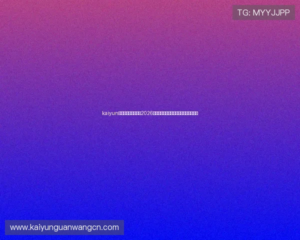 kaiyun体育入口：详细解读2026世界杯热门球队战绩与赛场焦点热点资讯