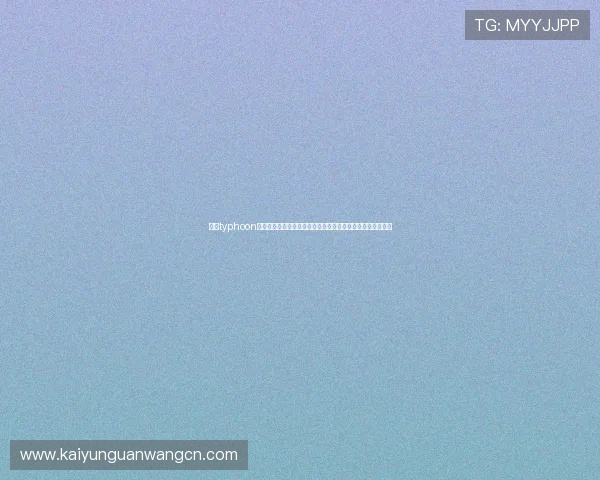 开云typhoon最新活动与福利信息，获取丰富奖励提升游戏体验与战力提升